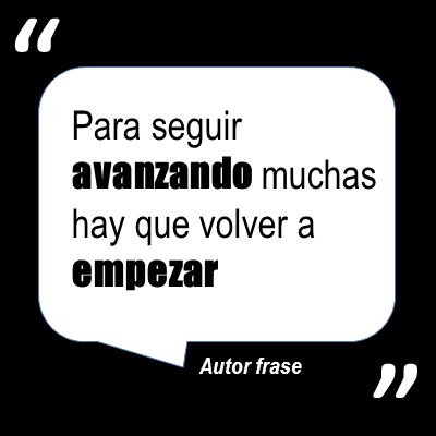 Para seguir avanzando muchas hay que volver a empezar Autor frase