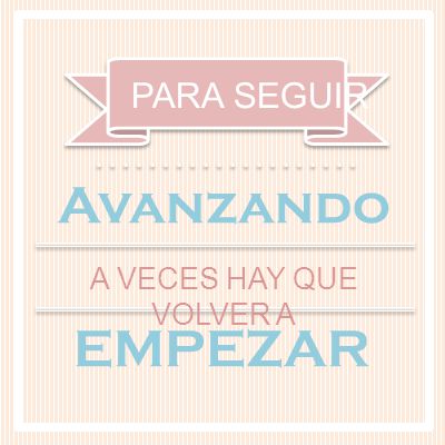 PARA SEGUIR Avanzando A VECES HAY QUE VOLVER A EMPEZAR