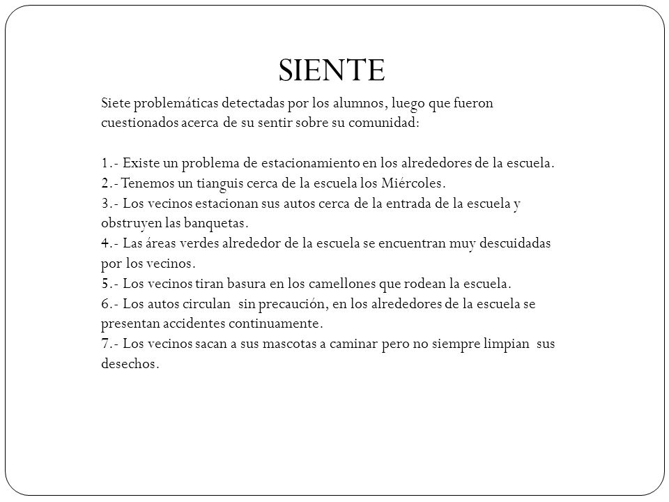 SIENTE Siete problemáticas detectadas por los alumnos, luego que fueron cuestionados acerca de su sentir sobre su comunidad: