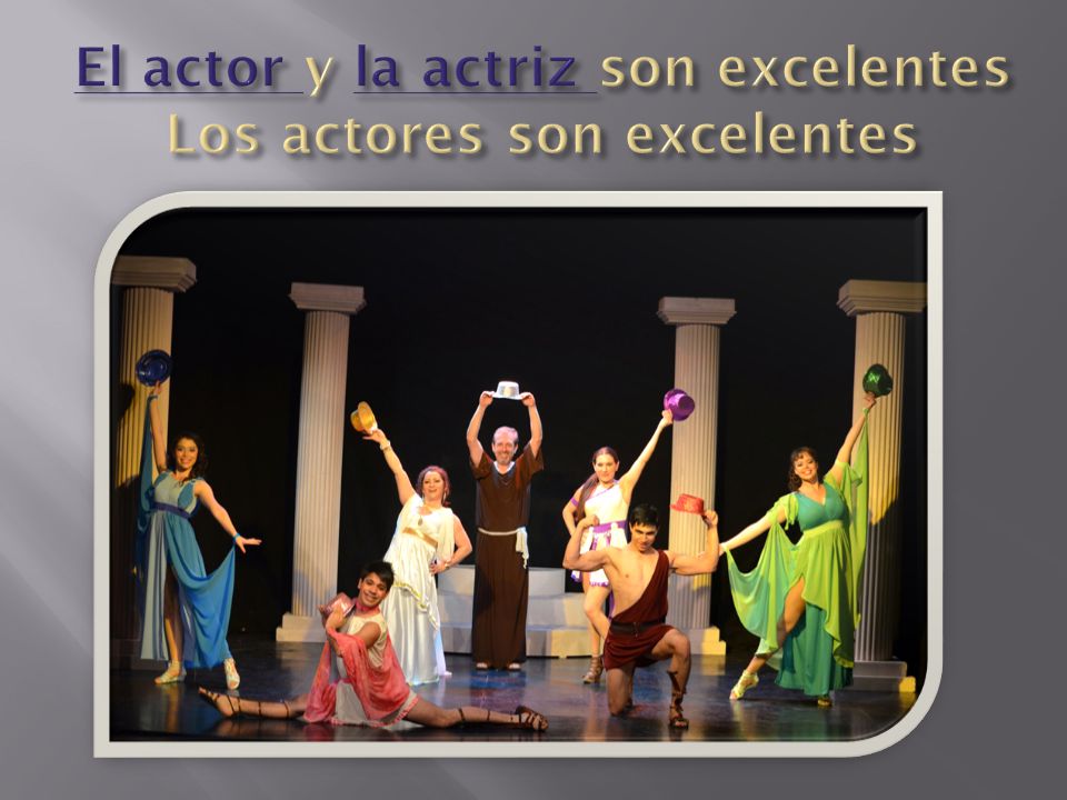 El actor y la actriz son excelentes Los actores son excelentes