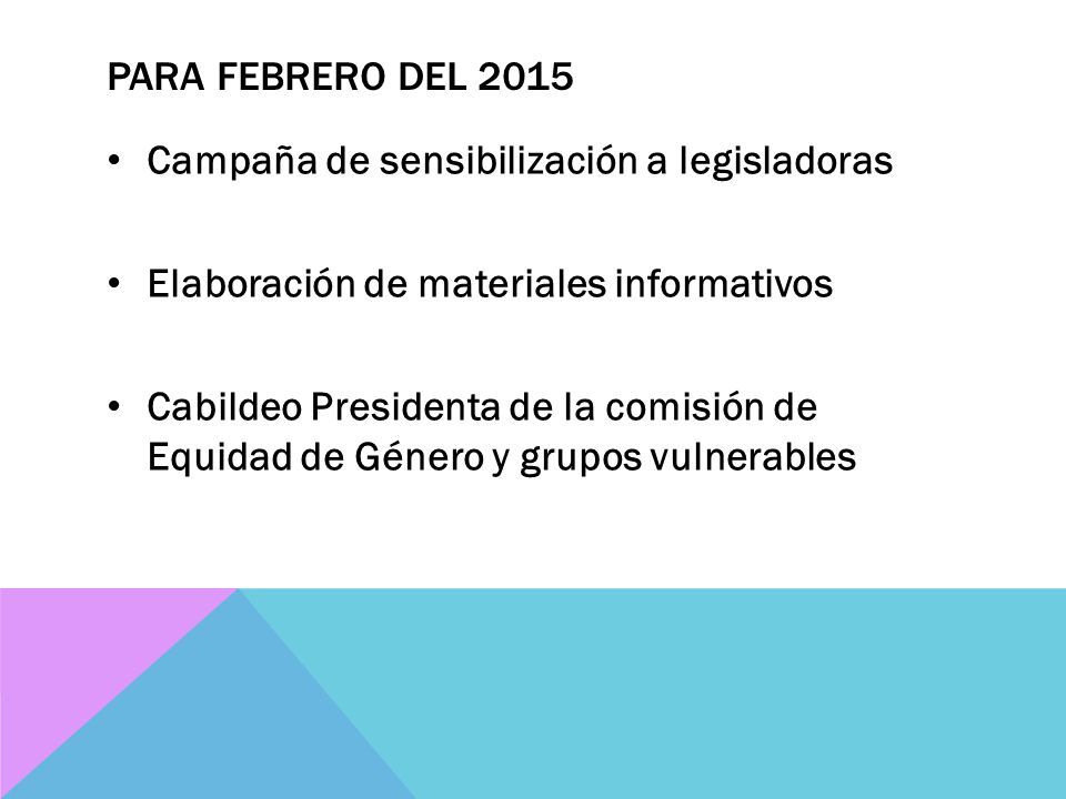 Para Febrero del 2015 Campaña de sensibilización a legisladoras. Elaboración de materiales informativos.