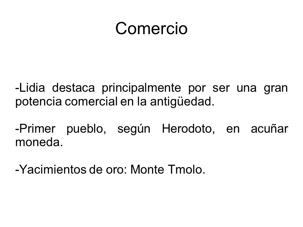 Comercio -Lidia destaca principalmente por ser una gran potencia comercial en la antigüedad. -Primer pueblo, según Herodoto, en acuñar moneda.