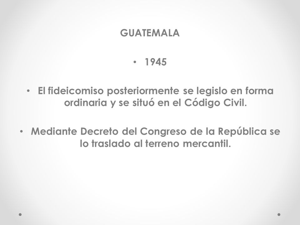 GUATEMALA El fideicomiso posteriormente se legislo en forma ordinaria y se situó en el Código Civil.