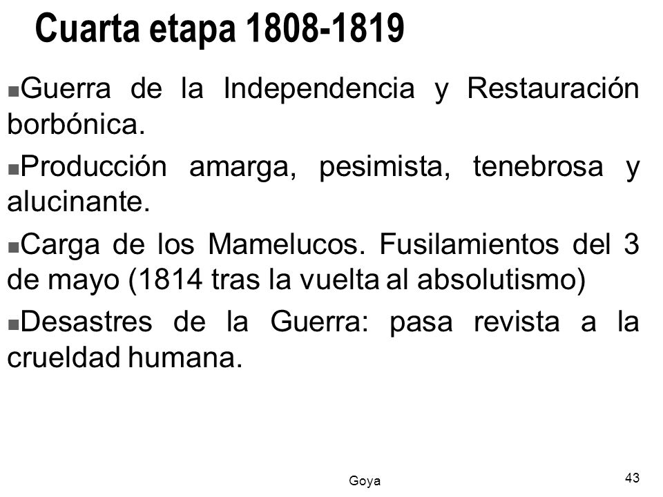 Cuarta etapa Guerra de la Independencia y Restauración borbónica. Producción amarga, pesimista, tenebrosa y alucinante.
