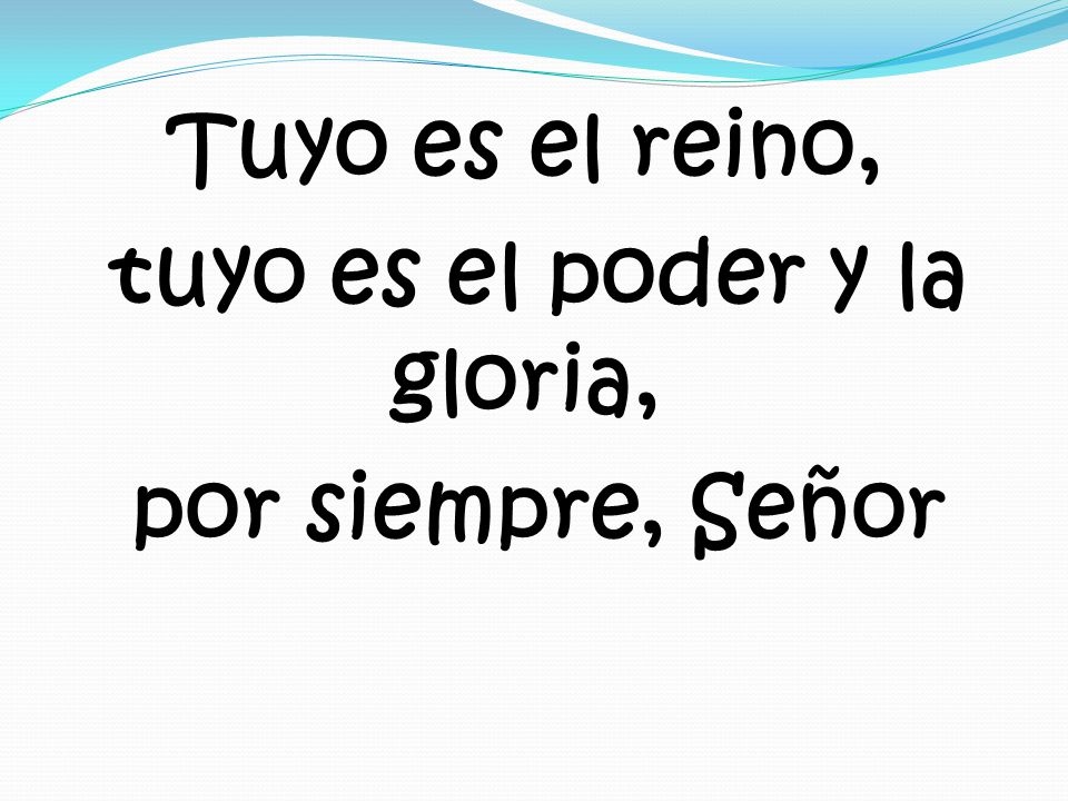 Tuyo es el reino, tuyo es el poder y la gloria, por siempre, Señor