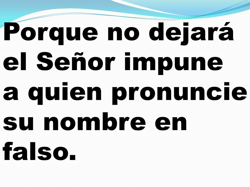 Porque no dejará el Señor impune a quien pronuncie su nombre en falso.