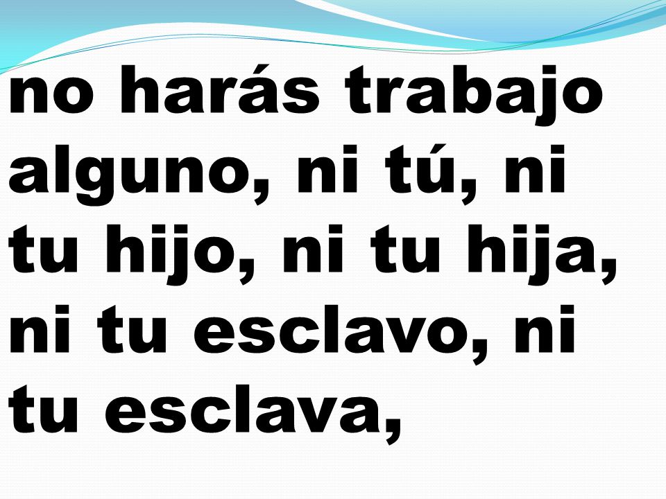 no harás trabajo alguno, ni tú, ni tu hijo, ni tu hija, ni tu esclavo, ni tu esclava,
