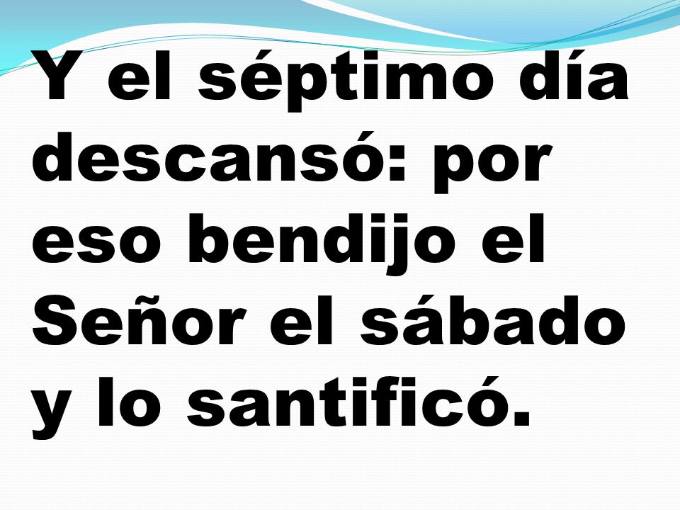 Y el séptimo día descansó: por eso bendijo el Señor el sábado y lo santificó.