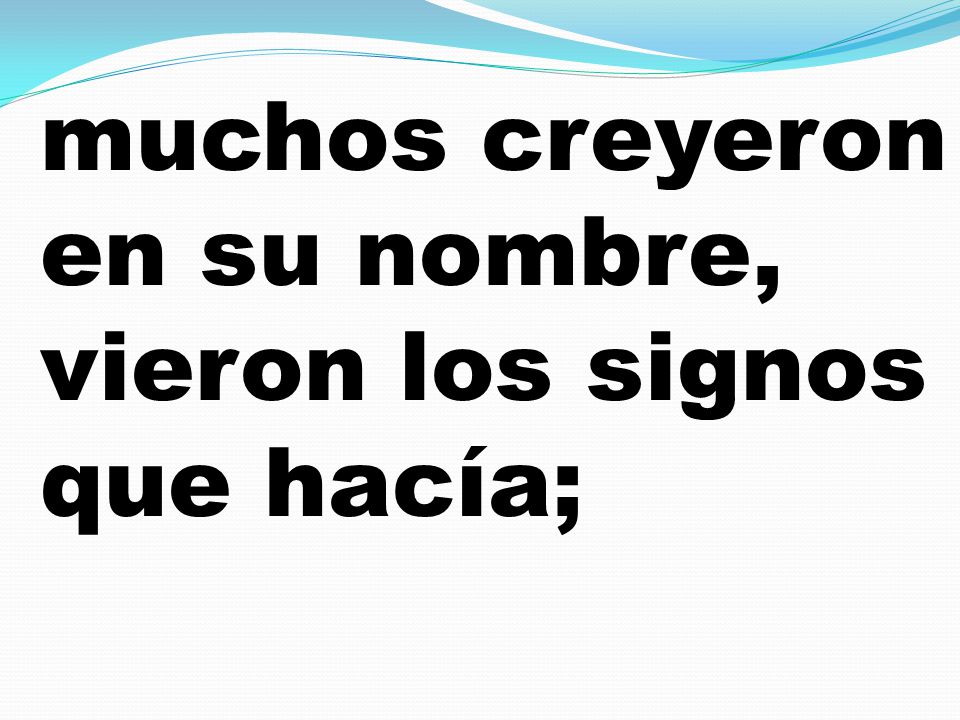 muchos creyeron en su nombre, vieron los signos que hacía;