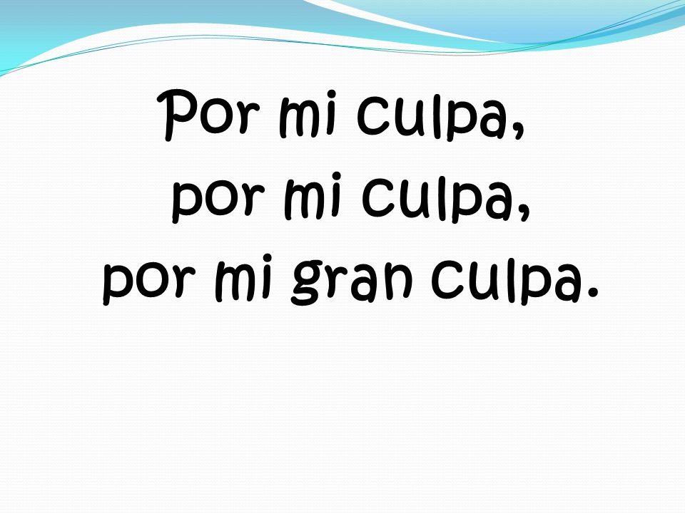 Por mi culpa, por mi culpa, por mi gran culpa.