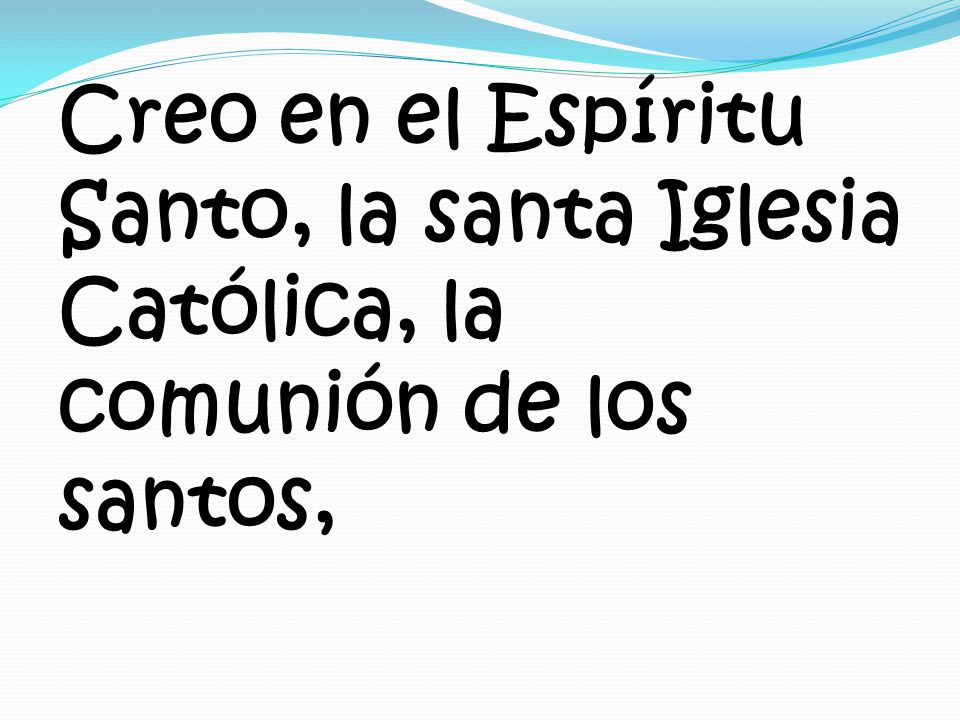 Creo en el Espíritu Santo, la santa Iglesia Católica, la comunión de los santos,