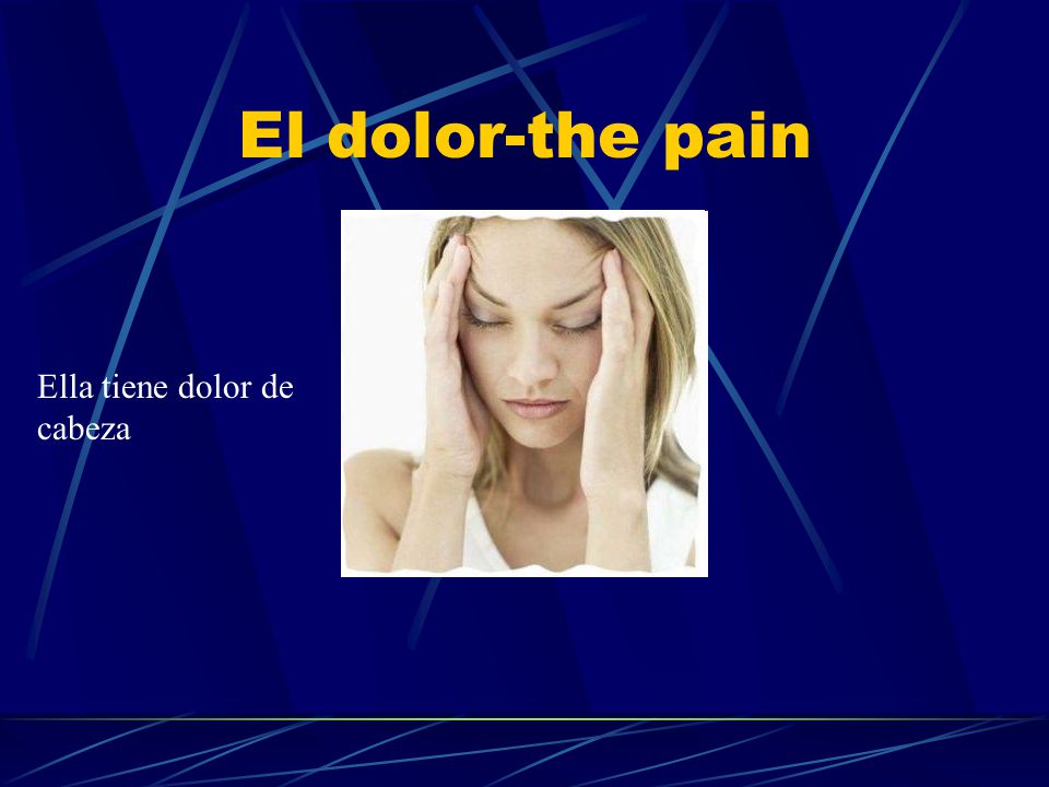 El dolor-the pain Ella tiene dolor de cabeza