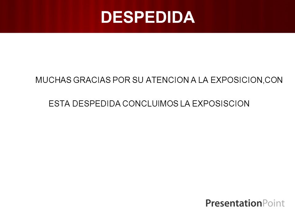 DESPEDIDA MUCHAS GRACIAS POR SU ATENCION A LA EXPOSICION,CON ESTA DESPEDIDA CONCLUIMOS LA EXPOSISCION
