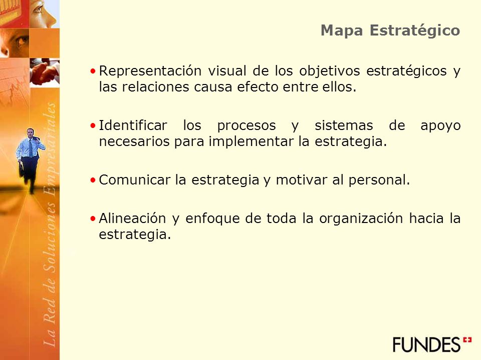 Mapa Estratégico Representación visual de los objetivos estratégicos y las relaciones causa efecto entre ellos.