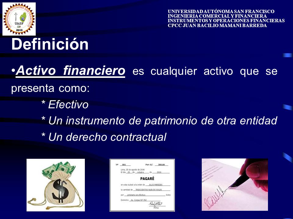 Definición Activo financiero es cualquier activo que se presenta como: