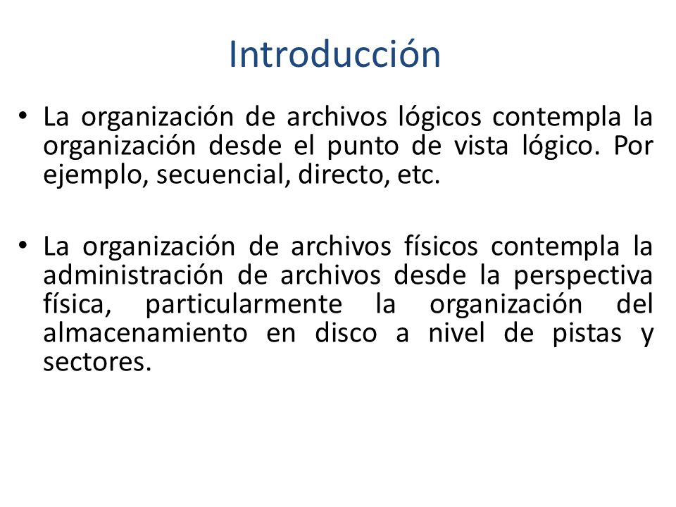 Introducción La organización de archivos lógicos contempla la organización desde el punto de vista lógico. Por ejemplo, secuencial, directo, etc.
