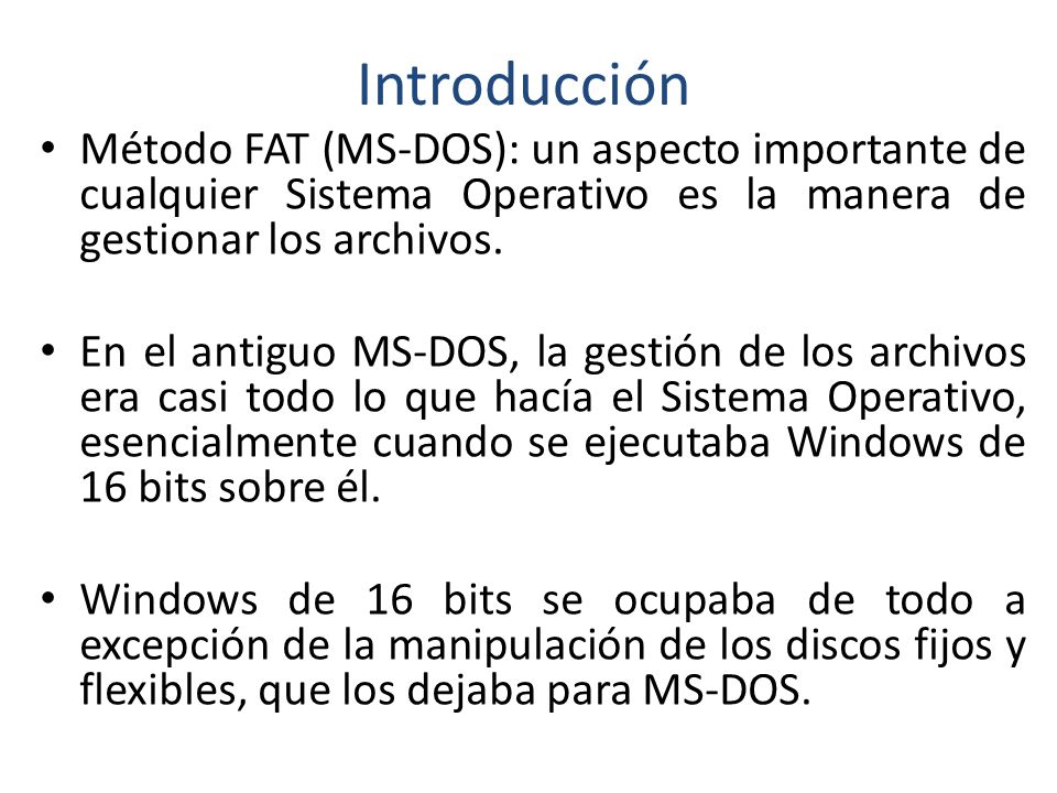 Introducción Método FAT (MS-DOS): un aspecto importante de cualquier Sistema Operativo es la manera de gestionar los archivos.