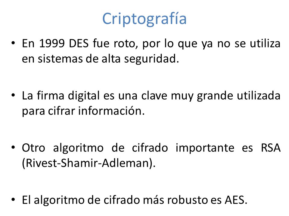 Criptografía En 1999 DES fue roto, por lo que ya no se utiliza en sistemas de alta seguridad.