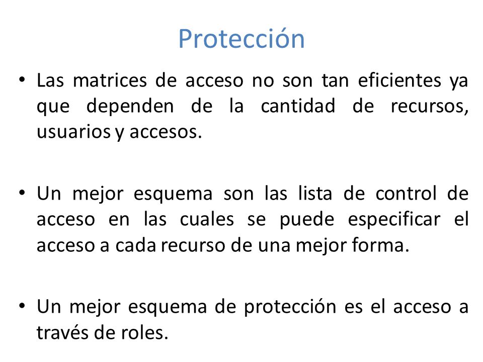 Protección Las matrices de acceso no son tan eficientes ya que dependen de la cantidad de recursos, usuarios y accesos.