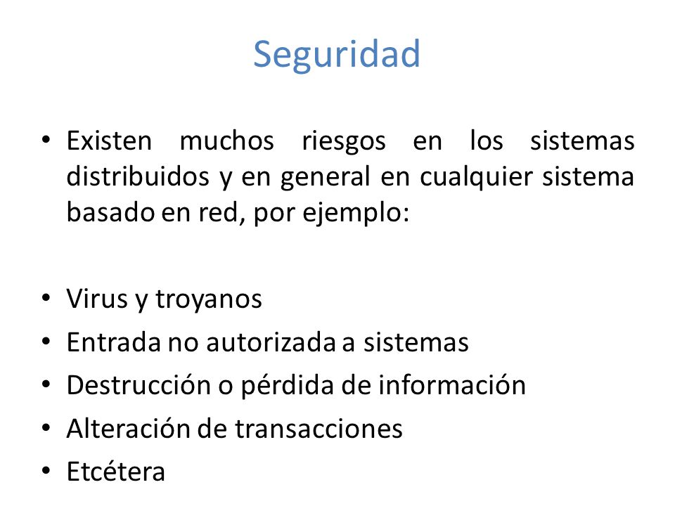 Seguridad Existen muchos riesgos en los sistemas distribuidos y en general en cualquier sistema basado en red, por ejemplo: