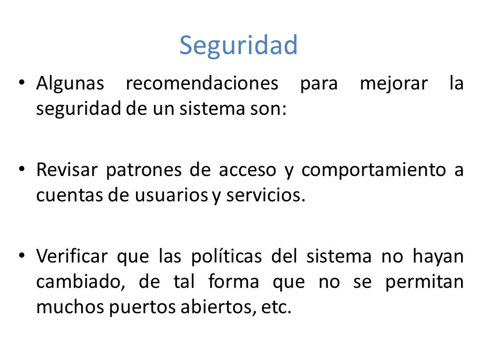 Seguridad Algunas recomendaciones para mejorar la seguridad de un sistema son: