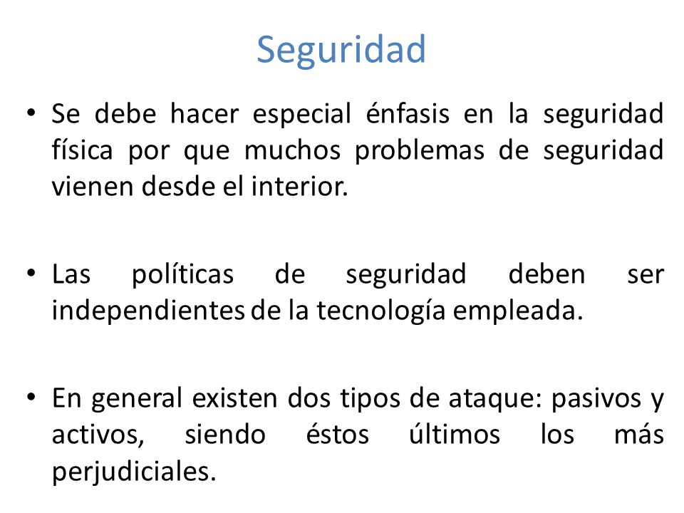 Seguridad Se debe hacer especial énfasis en la seguridad física por que muchos problemas de seguridad vienen desde el interior.