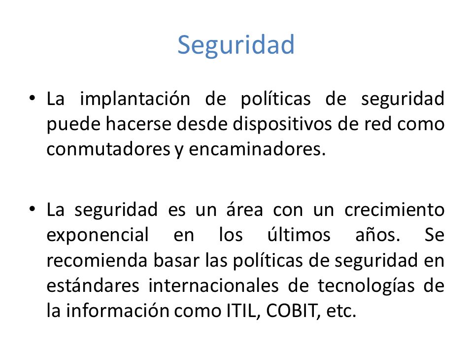 Seguridad La implantación de políticas de seguridad puede hacerse desde dispositivos de red como conmutadores y encaminadores.