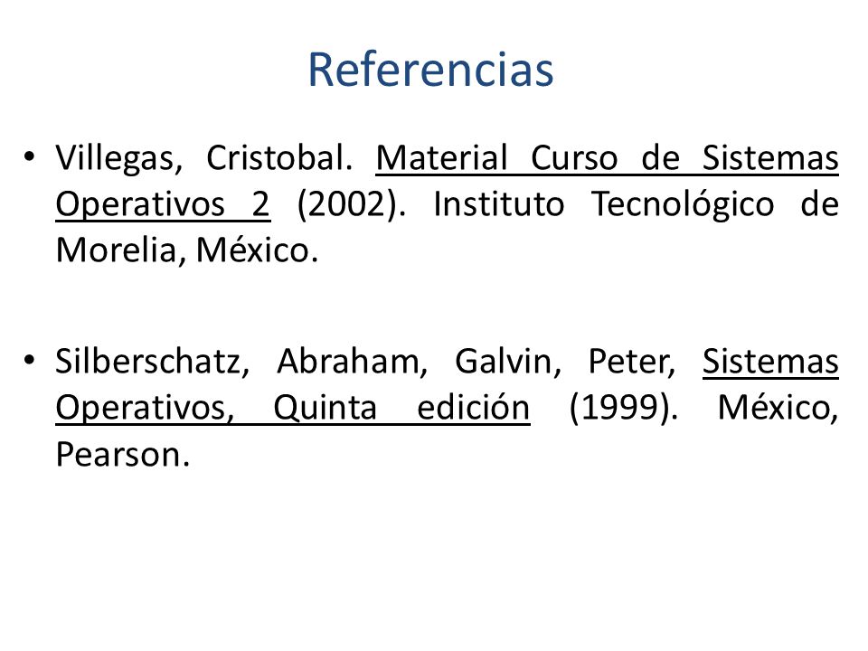 Referencias Villegas, Cristobal. Material Curso de Sistemas Operativos 2 (2002). Instituto Tecnológico de Morelia, México.