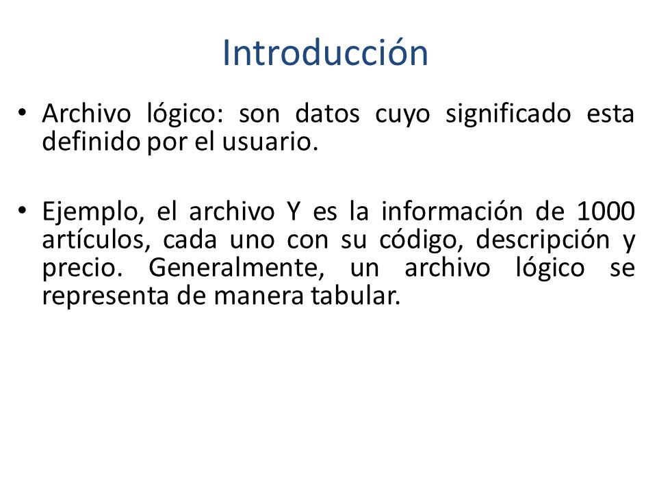 Introducción Archivo lógico: son datos cuyo significado esta definido por el usuario.