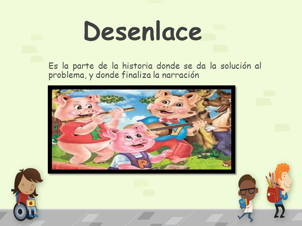 Desenlace Es la parte de la historia donde se da la solución al problema, y donde finaliza la narración.