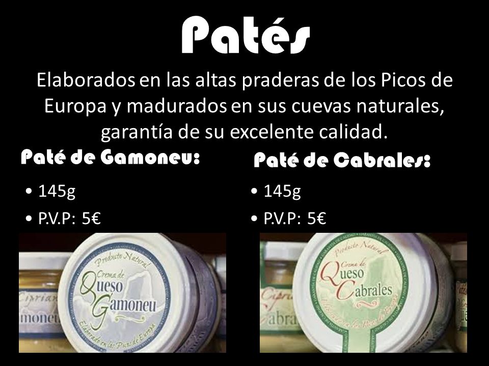 Patés Elaborados en las altas praderas de los Picos de Europa y madurados en sus cuevas naturales, garantía de su excelente calidad.