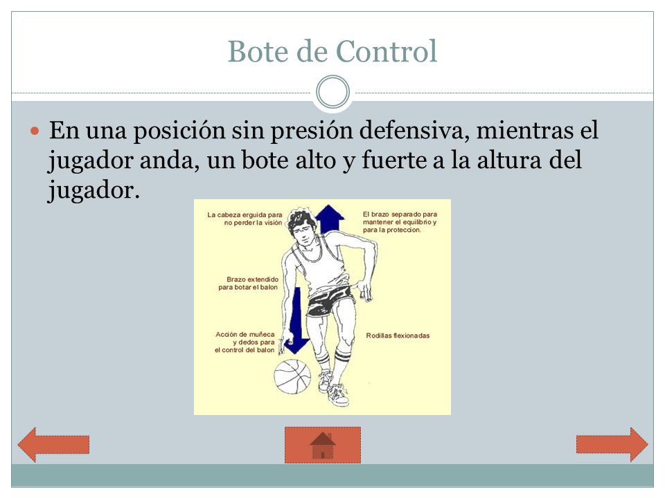 Bote de Control En una posición sin presión defensiva, mientras el jugador anda, un bote alto y fuerte a la altura del jugador.