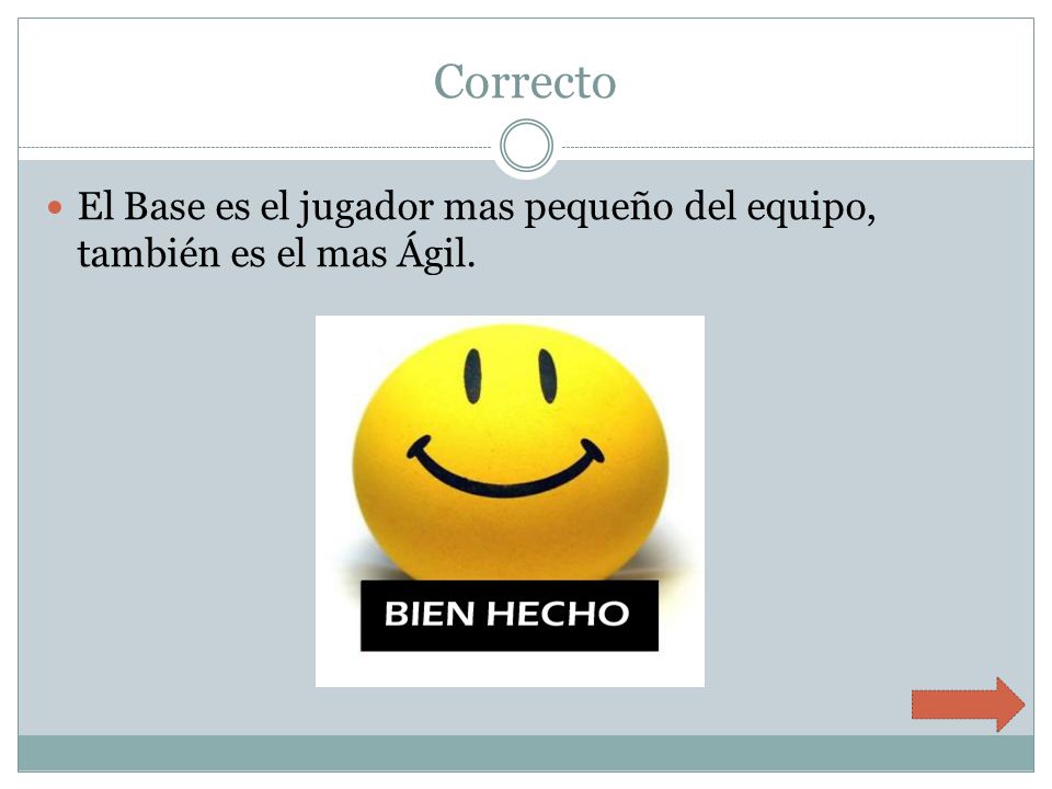 Correcto El Base es el jugador mas pequeño del equipo, también es el mas Ágil.