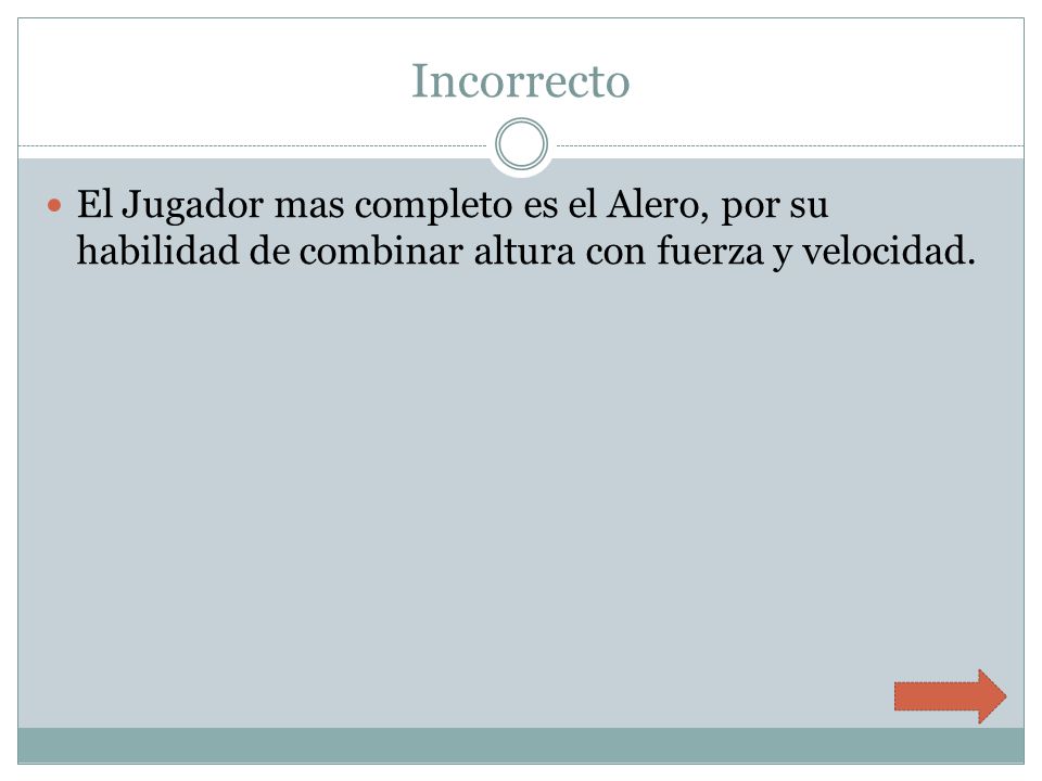 Incorrecto El Jugador mas completo es el Alero, por su habilidad de combinar altura con fuerza y velocidad.