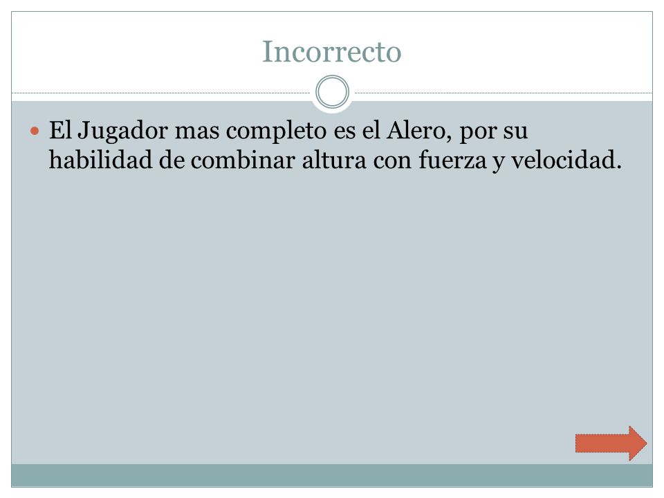 Incorrecto El Jugador mas completo es el Alero, por su habilidad de combinar altura con fuerza y velocidad.