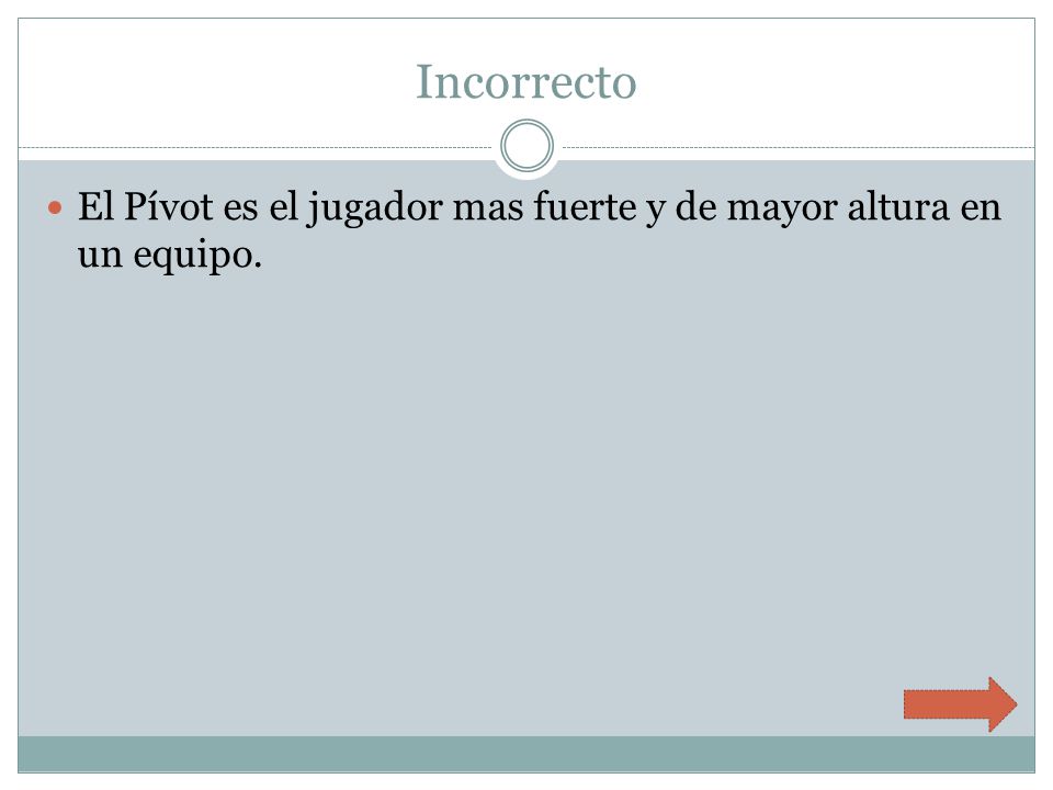 Incorrecto El Pívot es el jugador mas fuerte y de mayor altura en un equipo.