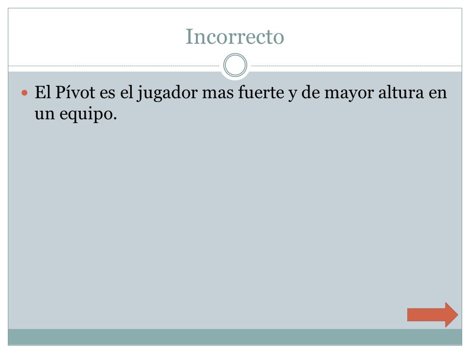 Incorrecto El Pívot es el jugador mas fuerte y de mayor altura en un equipo.
