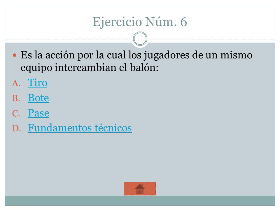 Ejercicio Núm. 6 Es la acción por la cual los jugadores de un mismo equipo intercambian el balón: Tiro.