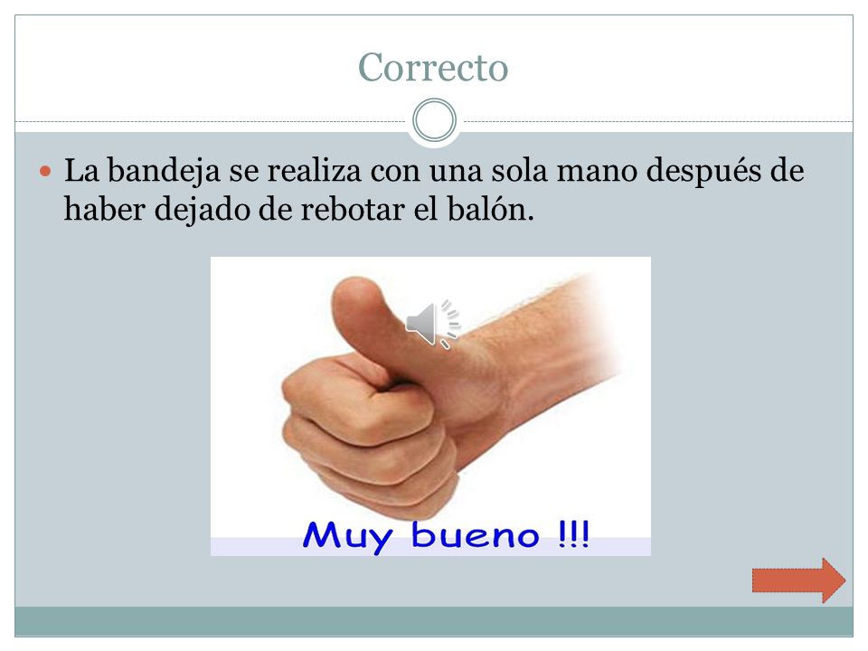 Correcto La bandeja se realiza con una sola mano después de haber dejado de rebotar el balón.