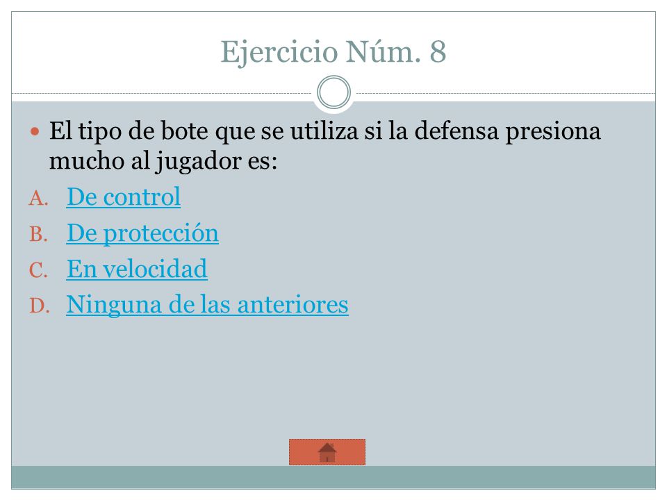 Ejercicio Núm. 8 El tipo de bote que se utiliza si la defensa presiona mucho al jugador es: De control.