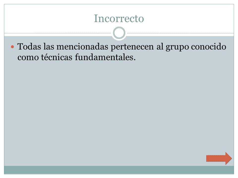 Incorrecto Todas las mencionadas pertenecen al grupo conocido como técnicas fundamentales.