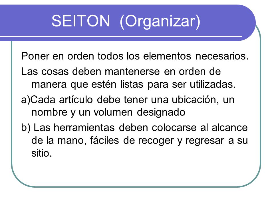 SEITON (Organizar) Poner en orden todos los elementos necesarios.