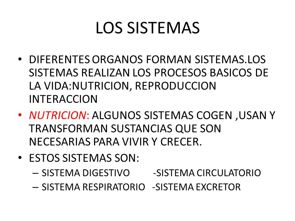 LOS SISTEMAS DIFERENTES ORGANOS FORMAN SISTEMAS.LOS SISTEMAS REALIZAN LOS PROCESOS BASICOS DE LA VIDA:NUTRICION, REPRODUCCION INTERACCION.