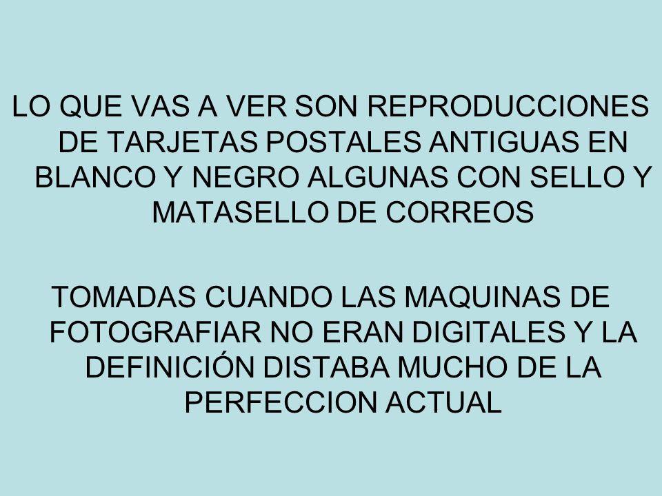 LO QUE VAS A VER SON REPRODUCCIONES DE TARJETAS POSTALES ANTIGUAS EN BLANCO Y NEGRO ALGUNAS CON SELLO Y MATASELLO DE CORREOS