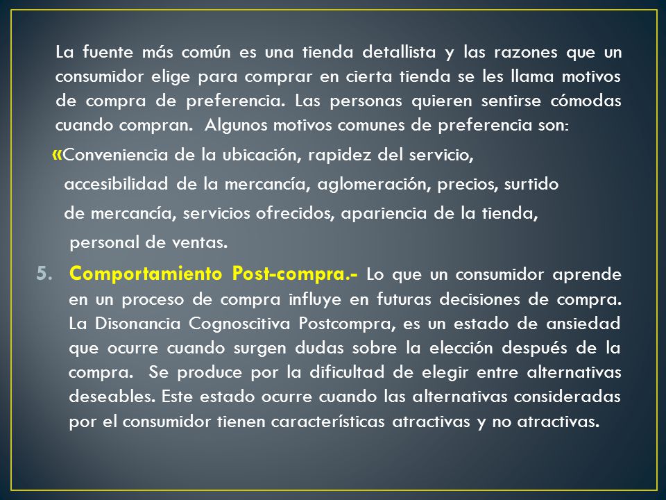 La fuente más común es una tienda detallista y las razones que un consumidor elige para comprar en cierta tienda se les llama motivos de compra de preferencia. Las personas quieren sentirse cómodas cuando compran. Algunos motivos comunes de preferencia son: