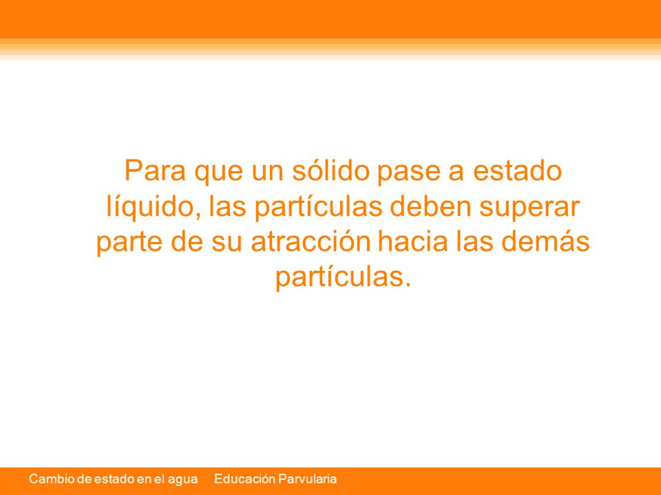 Para que un sólido pase a estado líquido, las partículas deben superar parte de su atracción hacia las demás partículas.