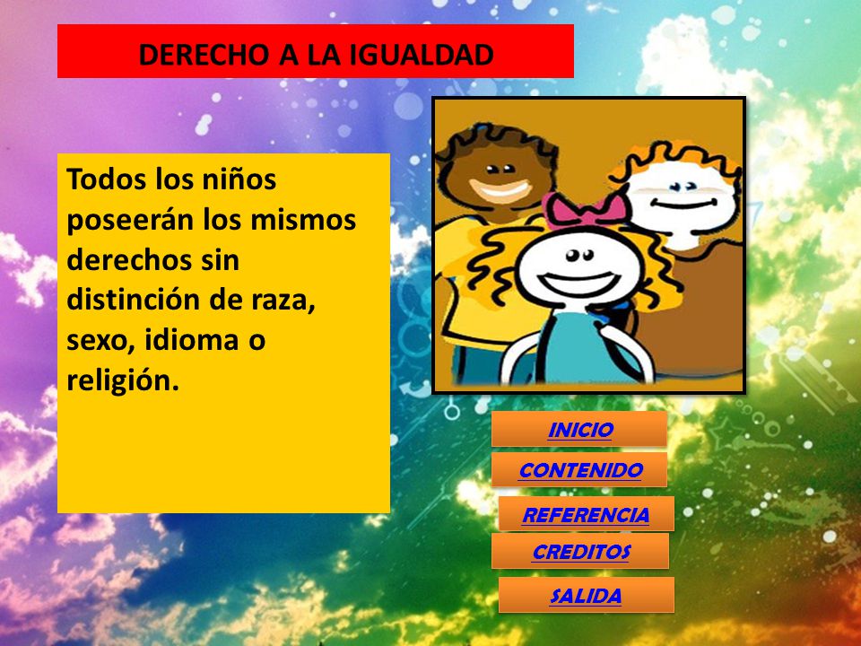 DERECHO A LA IGUALDAD Todos los niños poseerán los mismos derechos sin distinción de raza, sexo, idioma o religión.
