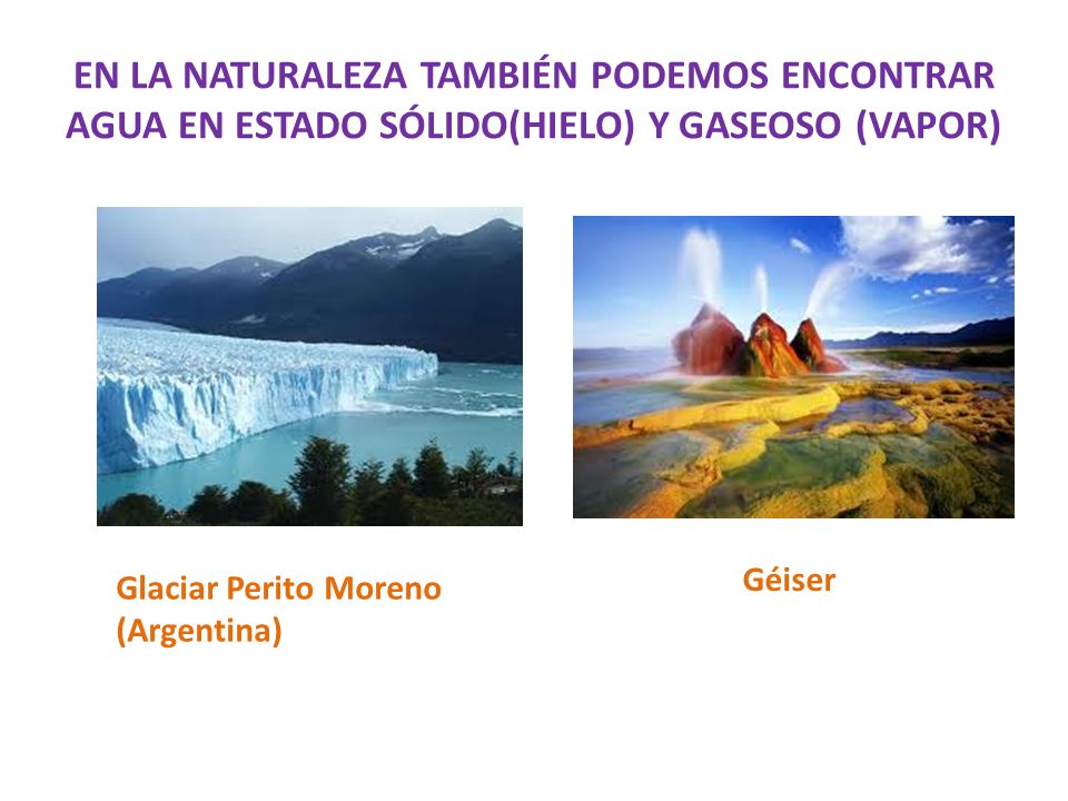 EN LA NATURALEZA TAMBIÉN PODEMOS ENCONTRAR AGUA EN ESTADO SÓLIDO(HIELO) Y GASEOSO (VAPOR)
