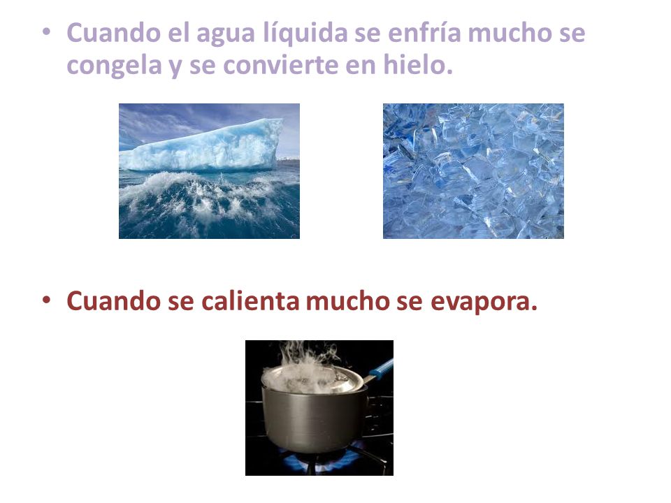 Cuando el agua líquida se enfría mucho se congela y se convierte en hielo.