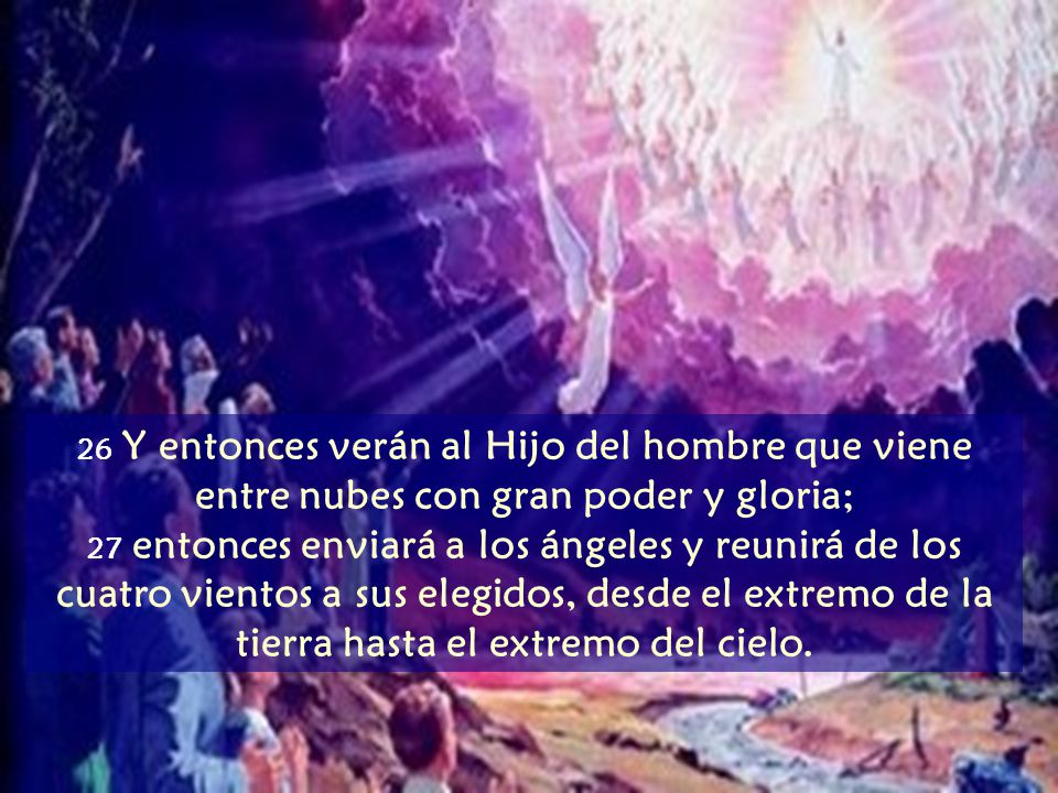 26 Y entonces verán al Hijo del hombre que viene entre nubes con gran poder y gloria;